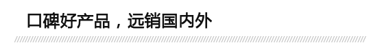 口碑好產品，遠銷國內外